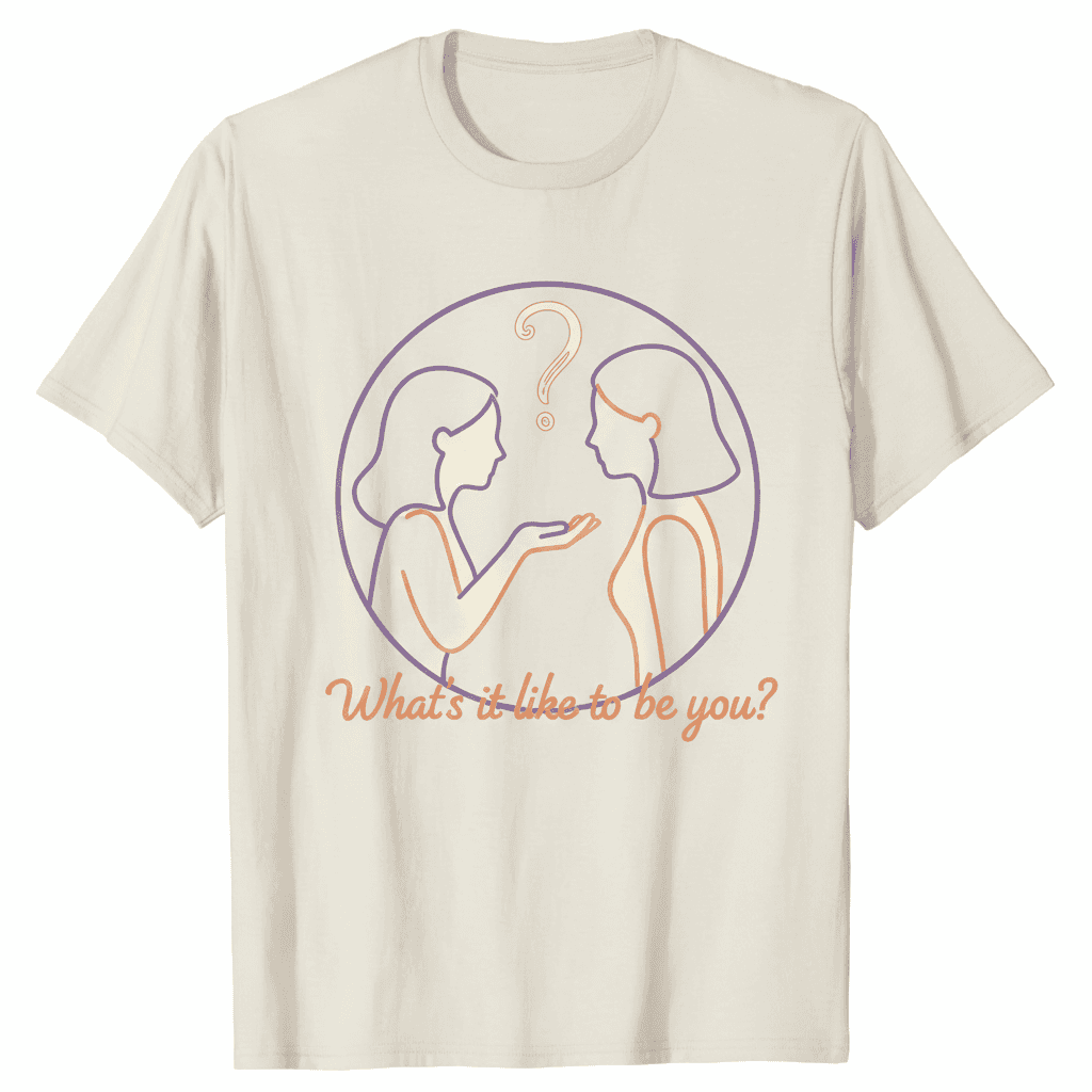What's it like to be you? T-Shirt